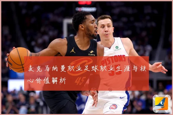 麦克马纳曼职业足球职业生涯与核心价值解析